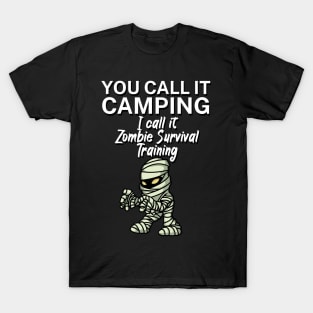 You call it Camping. I call it Zombie Survival Training. T-Shirt